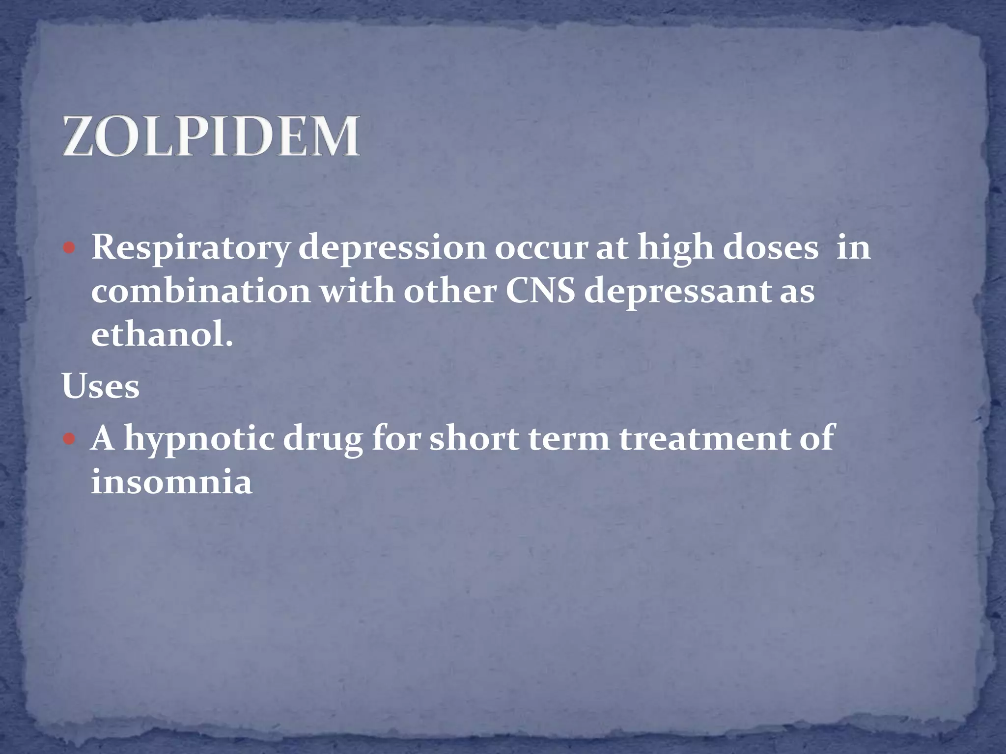  Respiratory depression occur at high doses in
combination with other CNS depressant as
ethanol.
Uses
A hypnotic drug for short term treatment of
insomnia