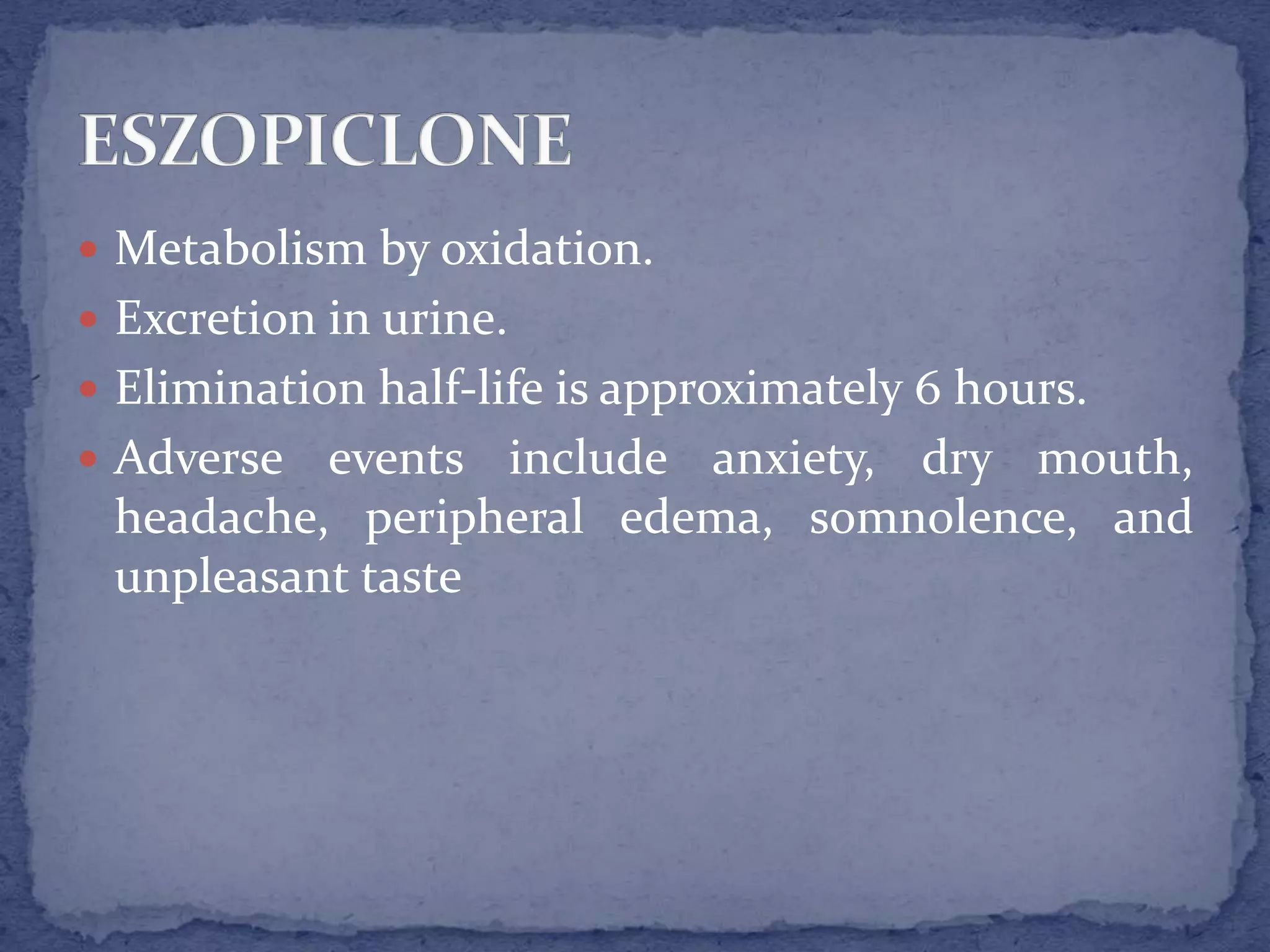  Metabolism by oxidation.
Excretion in urine.
Elimination half-life is approximately 6 hours.
Adverse events include anxiety, dry mouth,
headache, peripheral edema, somnolence, and
unpleasant taste