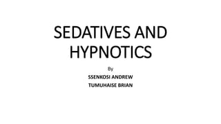 SEDATIVES AND
HYPNOTICS
By
SSENKOSI ANDREW
TUMUHAISE BRIAN
 