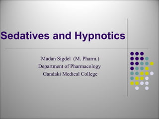 Sedatives and Hypnotics
Madan Sigdel (M. Pharm.)
Department of Pharmacology
Gandaki Medical College
 