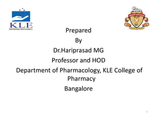 Prepared
By
Dr.Hariprasad MG
Professor and HOD
Department of Pharmacology, KLE College of
Pharmacy
Bangalore
1
 