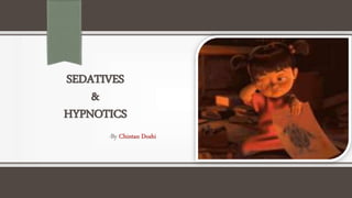 SEDATIVES
&
HYPNOTICS
-By Chintan Doshi
 