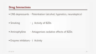 Drug Interactions
 CNS depressants - Potentiation (alcohol, hypnotics, neuroleptics)
 Smoking - ↓ Activity of BZDs
 Aminophylline - Antagonises sedative effects of BZDs
 Enzyme inhibitors - ↑ Activity
07-Jul-14 25
 