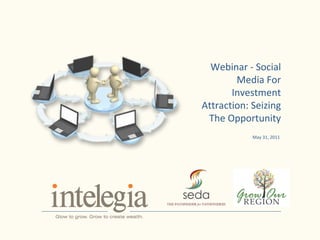 Webinar - Social Media For Investment Attraction: Seizing The Opportunity May 31, 2011  