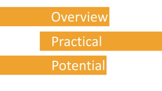 Overview
Potential
Practical
 
