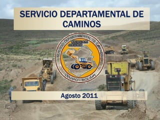 SERVICIO DEPARTAMENTAL DE
         CAMINOS




        Agosto 2011
 