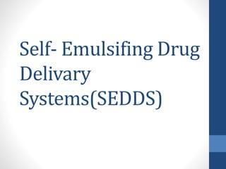 Self- Emulsifing Drug
Delivary
Systems(SEDDS)
 
