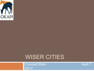 WISER CITIES
Connect Karo April 7,
2017
 
