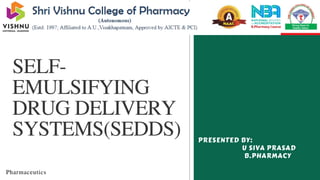 SELF-
EMULSIFYING
DRUG DELIVERY
SYSTEMS(SEDDS)
Pharmaceutics
PRESENTED BY:
U SIVA PRASAD
B.PHARMACY
 