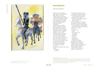 17 sumário | expediente
Paulo tinha seis anos incompletos;
tinha só quatro o louro e gentil Mário.
Foram à biblioteca, sorrateiros,
e ficaram instantes, mudos, quietos,
a espreitar se alguém vinha; então, ligeiros
como o vento, correram p’ra o armário,
que encerrava os volumes cobiçados:
eram dois grandes livros encarnados,
cheios de formosíssimas gravuras,
mas pesados, meu Deus!
Os pequeninos
porfiavam, cansados, vermelhitos,
por tirá-los da estante. Que torturas!
‘Stavam tão apertados, os malditos!
Enfim, venceram não sem ter lutado...
Paulo entalou um dedo, o irmãozinho,
ao desprender os livros, coitadinho!
cambaleou, e foi cair... sentado.
Não choraram: beijaram-se contentes
e Paulo disse a Mário: Que bellote!
vamos ver à vontade o D. Quixote,
sem os ralhos ouvir, impertinentes,
da avó, que adormeceu. Oh! que ventura!
Mário, tu não te mexas, fica atento:
eu vou mostrar-te estampas bem pintadas
com uma condição: cada figura
há de trazer ao nosso pensamento
uma dessas partidas engraçadas,
que eu sei fazer. Serve-te assim?
— ‘Stá dito.
Oh! que homenzinho magro! Que esquisito!
Quem é?
— É D. Quixote.
— o barrigudo
é dona Sancha, que a mamãe me disse.
— Dona Sancha é mulher. Oh! que tolice!
O nome que ele tem, bobo, é Pançudo.
— Que está fazendo o padre na cadeira,
a entregar tanto livro à rapariga?
— São livros maus, que vão para a fogueira.
— Quais são os livros maus?
— Não sei, mas penso
que devem ser os que não têm dourados
nem pinturas. Por mais que o papai diga
que o livro é sempre bom, não me convenço.
— Ouves? Chamam por ti, fomos pilhados!
— Meu Deus, como há de ser? Mário, depressa,
vamos arrumar isto; assim.
— Não cessa
de chamar-nos a avó!
— Pronto.
— Inda faltam três livros.
— Já não cabem.
— Que canseira!
— Têm figuras?
— Não têm.
— Capas bonitas?
— Também não têm.
— Então são maus e saltam
pela janela: atira-os à fogueira.
Eram Sêneca, Eurico e Os jesuítas.
Escaparam do fogo os condenados,
ficando um tanto ou quanto amarrotados.
Salvou-os o papai, mas impiedoso,
fechou a biblioteca, e rigoroso
condenou os dois réus, feroz juiz!
A soletrar... os Contos Infantis.
Dom Quixote
ADELINA LOPES VIEIRA
Adelina Amélia LopesVieira | Lisboa, Portugal, 1850 – s.d.
Formou-se professora pela Escola Normal no Rio de Janeiro, por volta de 1870. Em 1886 ocorreu a publicação de seu livro Contos Infantis, escrito com a irmã
Júlia Lopes de Almeida,reunindo 31 contos em verso de sua autoria.Em 1899 atuou como colaboradora de A Mensageira,“revista literária dedicada à mulher bra-
sileira”, dirigida por Presciliana Duarte de Almeida. No começo do século XX, escreveu as peças teatrais A Virgem de Murilo, As Duas Dores, Expiação, e
traduziu a comédia teatral A Terrina, de Ernesto Hervelly.Adelina Lopes de Almeida escreveu obra pioneira da poesia infantil brasileira; junto a outros intelectuais,
como Francisca Júlia e Olavo Bilac,ajudou a criar literatura para crianças genuinamente nacional.
In: http://pt.wikisource.org/wiki/Autor:Adelina_Lopes_Vieira
CANDIDO PORTINARI, Dom Quixote e Sancho Pança Saindo para Suas Aventuras,1956
Lápis de cor s/ cartão, 28,5 x 21,5 cm.
Col. Museus Castro Maya, Brasil | http://www.museuscastromaya.com.br/
poema
 