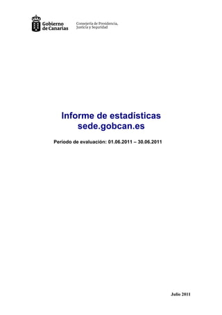 Informe de estadísticas
       sede.gobcan.es
Período de evaluación: 01.06.2011 – 30.06.2011




                                                 Julio 2011
 
