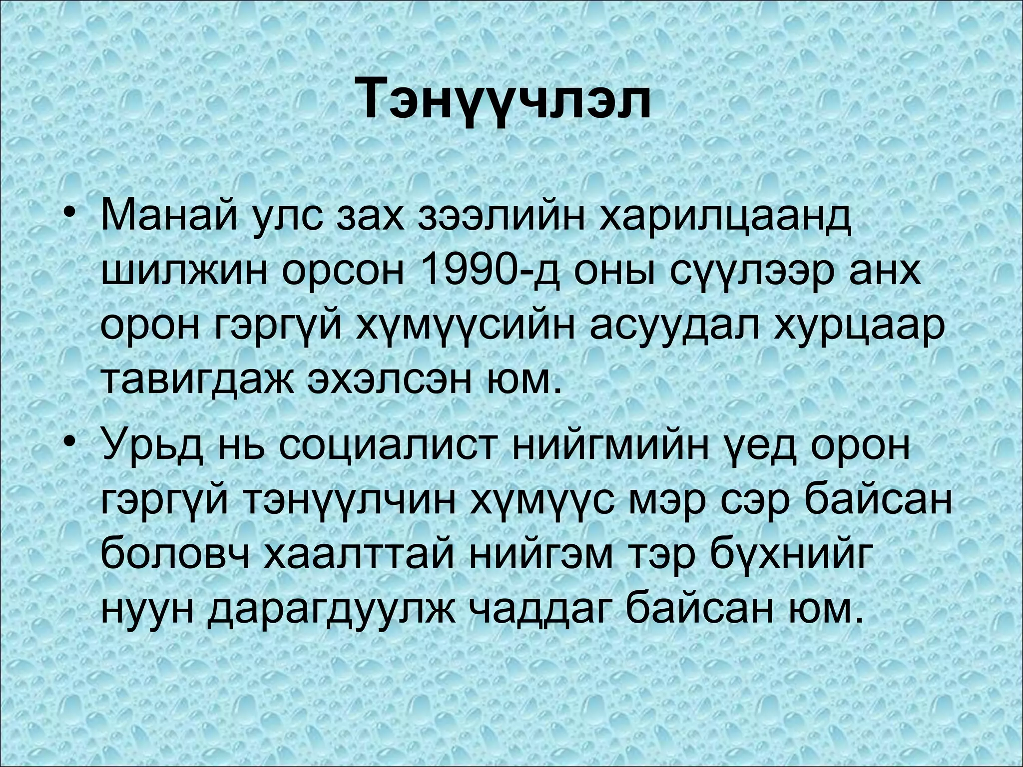 Тэнүүчлэл
• Манай улс зах зээлийн харилцаанд
шилжин орсон 1990-д оны сүүлээр анх
орон гэргүй хүмүүсийн асуудал хурцаар
тавигдаж эхэлсэн юм.
• Урьд нь социалист нийгмийн үед орон
гэргүй тэнүүлчин хүмүүс мэр сэр байсан
боловч хаалттай нийгэм тэр бүхнийг
нуун дарагдуулж чаддаг байсан юм.

 