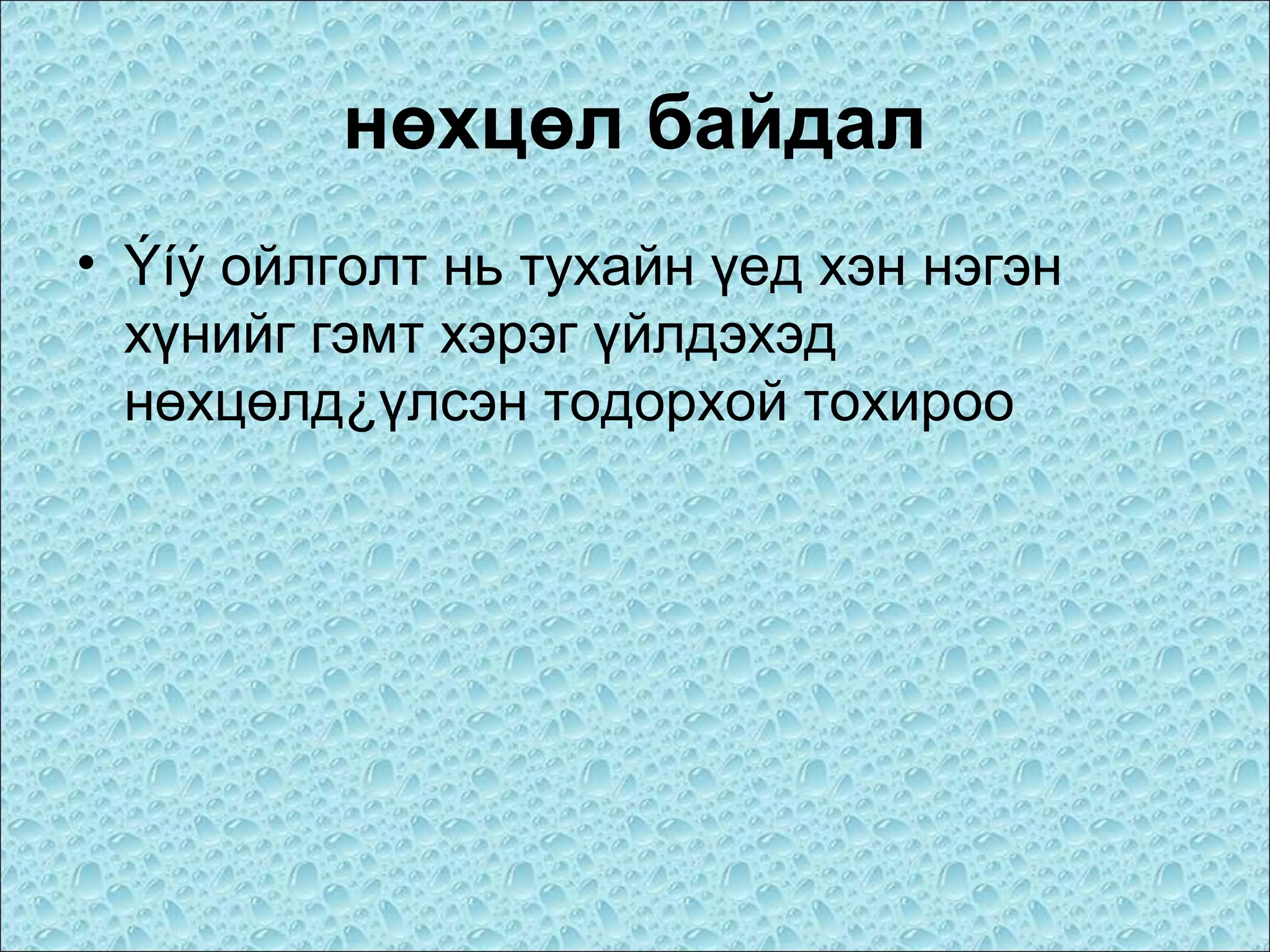 нөхцөл байдал
• Ýíý ойлголт нь тухайн үед хэн нэгэн
хүнийг гэмт хэрэг үйлдэхэд
нөхцөлд¿үлсэн тодорхой тохироо

 