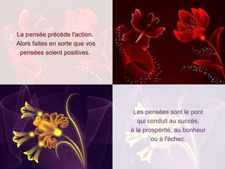 La pensée précède l'action.  Alors faites en sorte que vos pensées soient positives.   Les pensées sont le pont  qui conduit au succès,  à la prospérité, au bonheur  ou à l'échec.   
