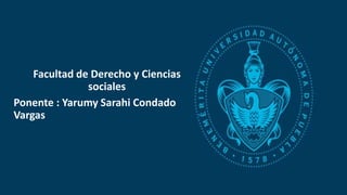 Facultad de Derecho y Ciencias
sociales
Ponente : Yarumy Sarahi Condado
Vargas
 