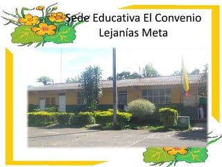 Sede Educativa El Convenio 
Lejanías Meta 
 