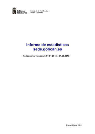 Enero/Marzo 2013
Informe de estadísticas
sede.gobcan.es
Período de evaluación: 01.01.2013 – 31.03.2013
 