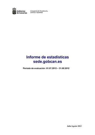 Informe de estadísticas
       sede.gobcan.es
Período de evaluación: 01.07.2012 – 31.08.2012




                                           Julio/Agosto 2012
 