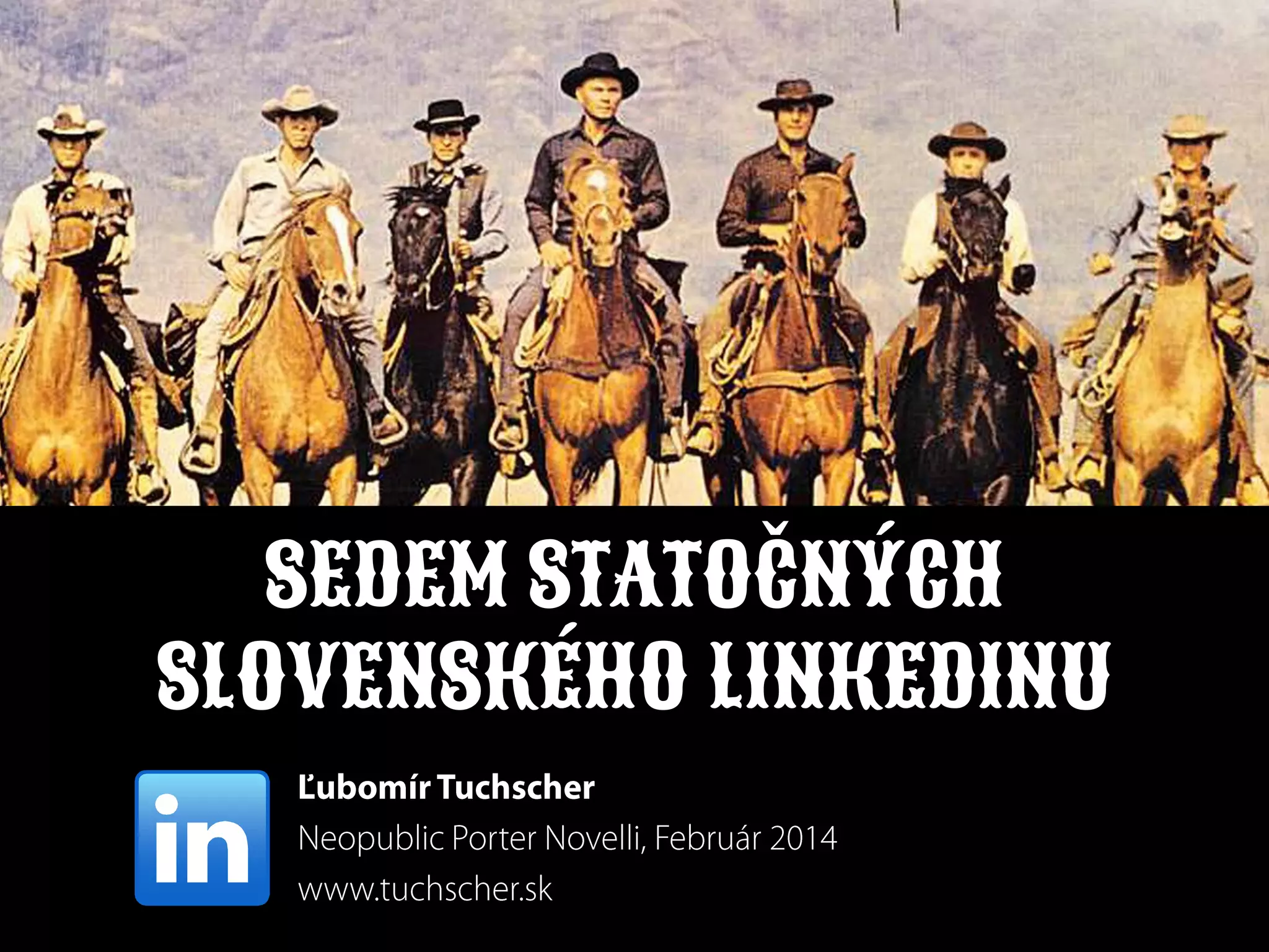 SEDEM STATOČNÝCH
SLOVENSKÉHO LINKEDINU

 