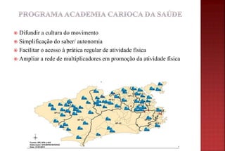  Difundir a cultura do movimento
 Simplificação do saber/ autonomia
 Facilitar o acesso à prática regular de atividade física
 Ampliar a rede de multiplicadores em promoção da atividade física
 
