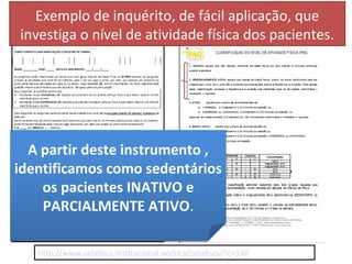 A partir deste instrumento ,
identificamos como sedentários
os pacientes INATIVO e
PARCIALMENTE ATIVO.
Exemplo de inquérito, de fácil aplicação, que
investiga o nível de atividade física dos pacientes.
 