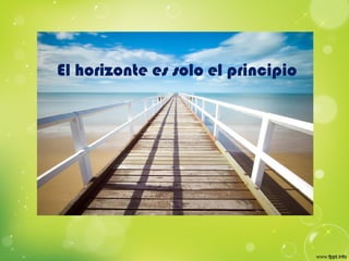 El horizonte es solo el principio
 