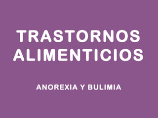 TRASTORNOS
ALIMENTICIOS
ANOREXIA Y BULIMIA
 