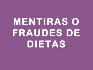 MENTIRAS O
FRAUDES DE
DIETAS
 
