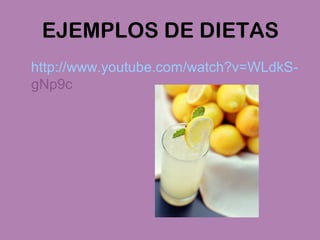 EJEMPLOS DE DIETAS
http://www.youtube.com/watch?v=WLdkS-
gNp9c
 