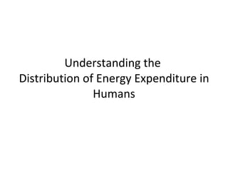 Understanding the  Distribution of Energy Expenditure in Humans 