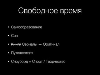 Свободное время
• Самообразование
• Сон
• Книги Сериалы — Оригинал
• Путешествия
• Сноуборд = Спорт / Творчество
 