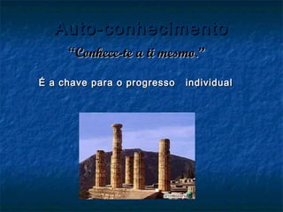 Auto-conhecimentoAuto-conhecimento
““Conhece-te a ti mesmo.”Conhece-te a ti mesmo.”
É a chave para o progresso individualÉ a chave para o progresso individual
 