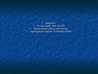  Bibliografia:Bibliografia:
 O L.Esp CapXII, ESE- cap XVIIO L.Esp CapXII, ESE- cap XVII
 Palestra Reforma Intima-João B.ArmaniPalestra Reforma Intima-João B.Armani
 Organização do conteúdo : A.Länzlinger-CEEAKOrganização do conteúdo : A.Länzlinger-CEEAK
 