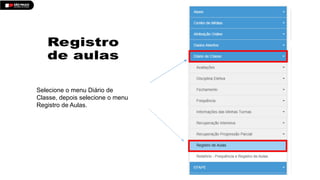 Selecione o menu Diário de
Classe, depois selecione o menu
Registro de Aulas.
 
