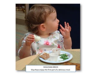 SHULCHAN ORECH
Eliya Rose enjoys the first part of a delicious meal.
 