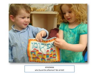 AFIKOMAN
who found the afikoman? We all did!
 