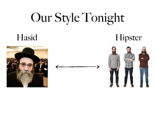 Our Style Tonight
Hasid             Hipster
 