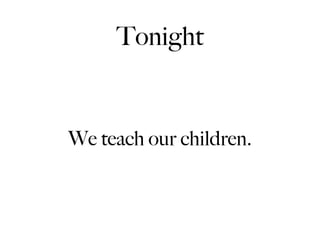 Tonight


We teach our children.
 