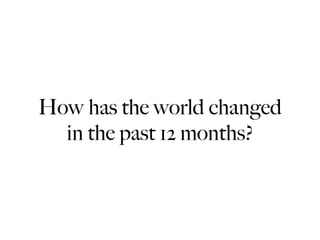 How has the world changed
  in the past 12 months?
 