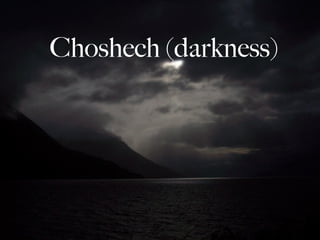 Choshech (darkness)
 