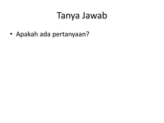 Tanya Jawab
• Apakah ada pertanyaan?
 
