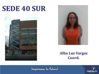 SEDE 40 SUR
Alba Luz Vargas
Coord.