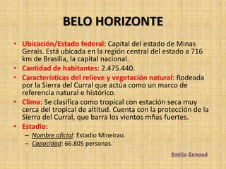 BELO HORIZONTE
• Ubicación/Estado federal: Capital del estado de Minas
Gerais. Está ubicada en la región central del estad...