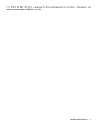 suyos NTI (Heb. 13:5). Nosotros al igual que el patriarca, construyamos nuevos altares, y consagremos todo
cuanto tenemos y somos a su bendito servicio.
Adaptado y ampliado por: Jorge Romero Díaz 20
 