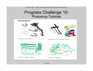 CUVACD501A – Refine Drawing and Other Visual Representation Tools
Progress Challenge 10:
Photoshop Tutorials
31 Of 43
 