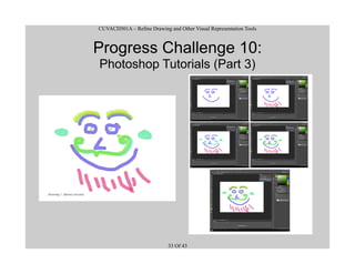 CUVACD501A – Refine Drawing and Other Visual Representation Tools
Progress Challenge 10:
Photoshop Tutorials (Part 3)
33 Of 43
 