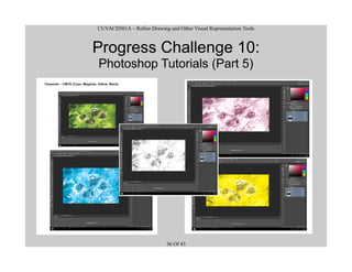 CUVACD501A – Refine Drawing and Other Visual Representation Tools
Progress Challenge 10:
Photoshop Tutorials (Part 5)
36 Of 43
 