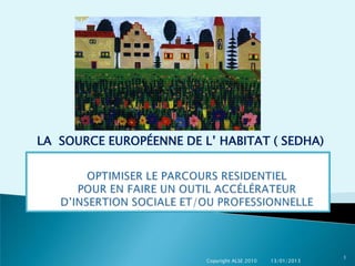 LA SOURCE EUROPÉENNE DE L’ HABITAT ( SEDHA)




                                                            1
                         Copyright ALSE 2010   13/01/2013
 