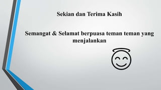 Sekian dan Terima Kasih
Semangat & Selamat berpuasa teman teman yang
menjalankan
 