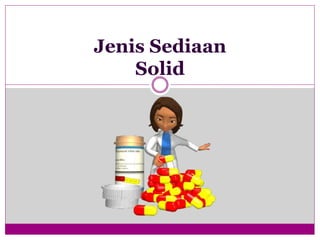 Jenis Sediaan
Solid
 